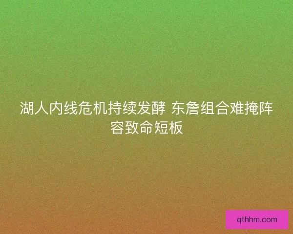 湖人内线危机持续发酵 东詹组合难掩阵容致命短板