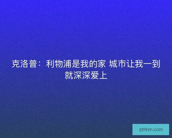 克洛普：利物浦是我的家 城市让我一到就深深爱上