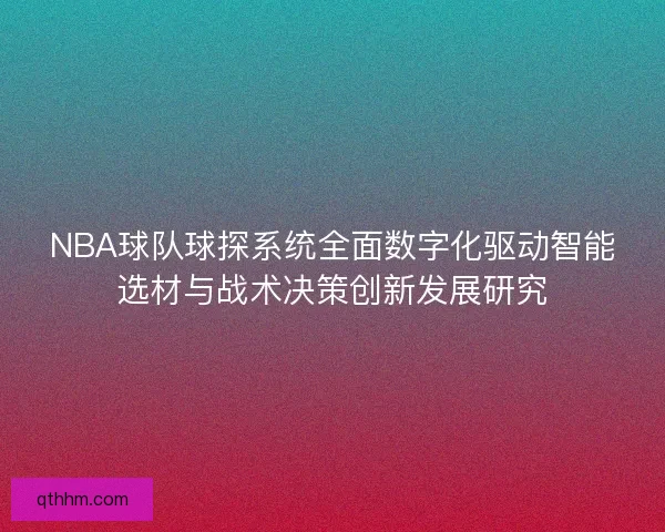 NBA球队球探系统全面数字化驱动智能选材与战术决策创新发展研究